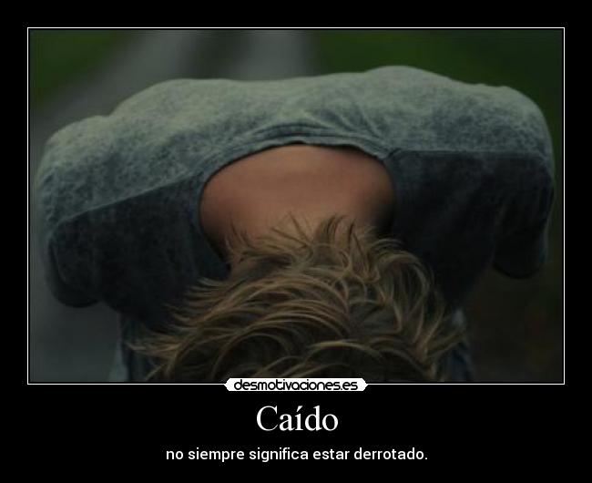 Caído - no siempre significa estar derrotado.