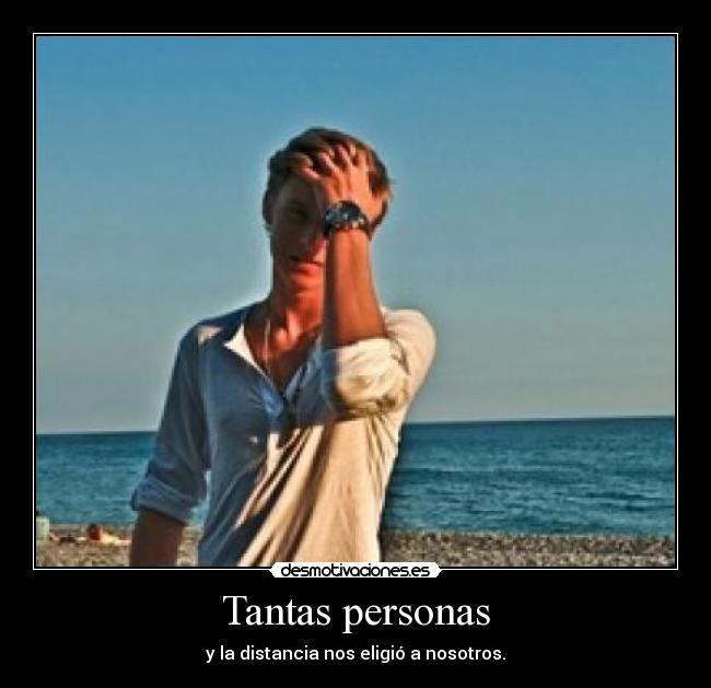 Tantas personas - y la distancia nos eligió a nosotros.