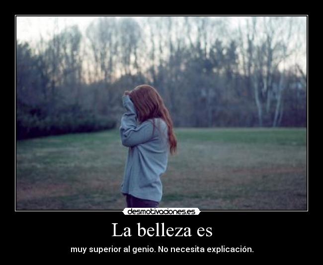 La belleza es - muy superior al genio. No necesita explicación.