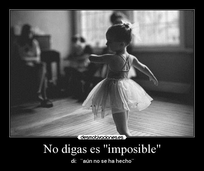 No digas es imposible - di:   ¨aún no se ha hecho¨