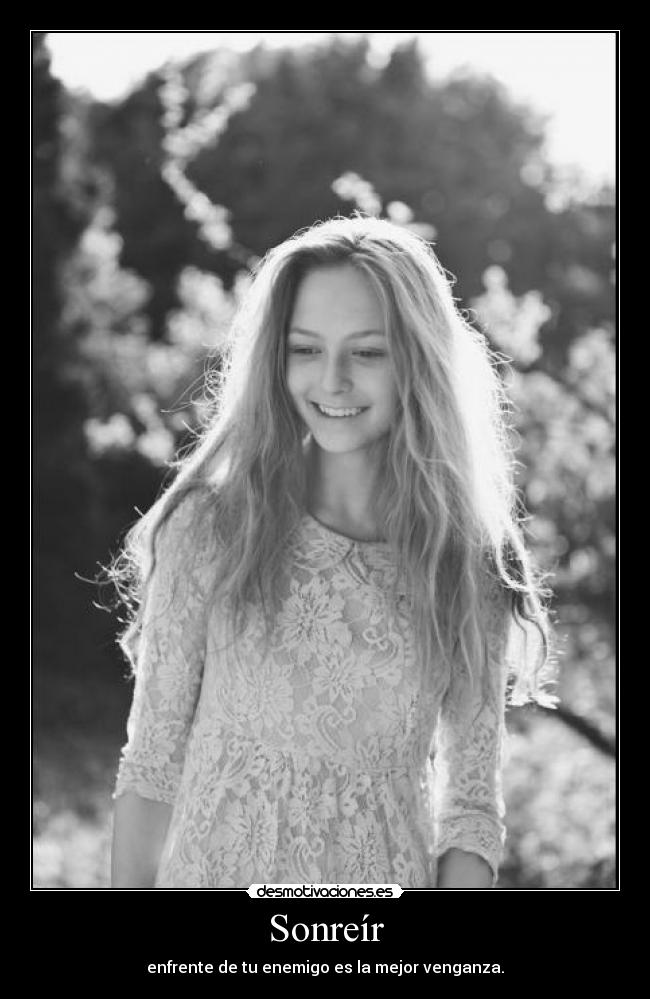 Sonreír - enfrente de tu enemigo es la mejor venganza.