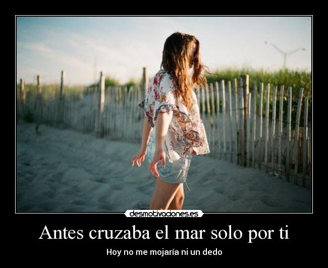 Antes cruzaba el mar solo por ti -