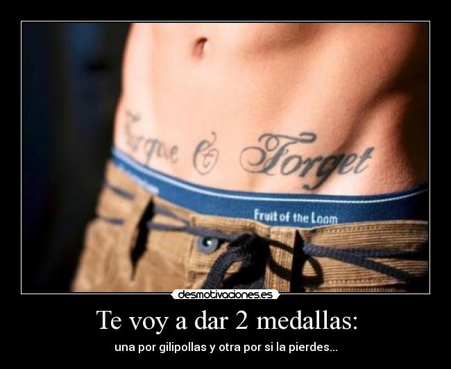 Te voy a dar 2 medallas: -