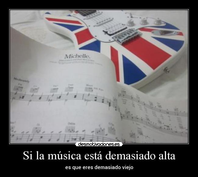 Si la música está demasiado alta - es que eres demasiado viejo