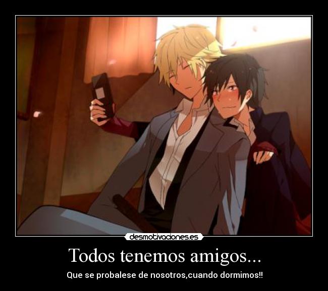 Todos tenemos amigos... -