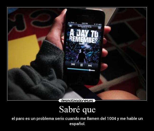 Sabré que - el paro es un problema serio cuando me llamen del 1004 y me hable un español.