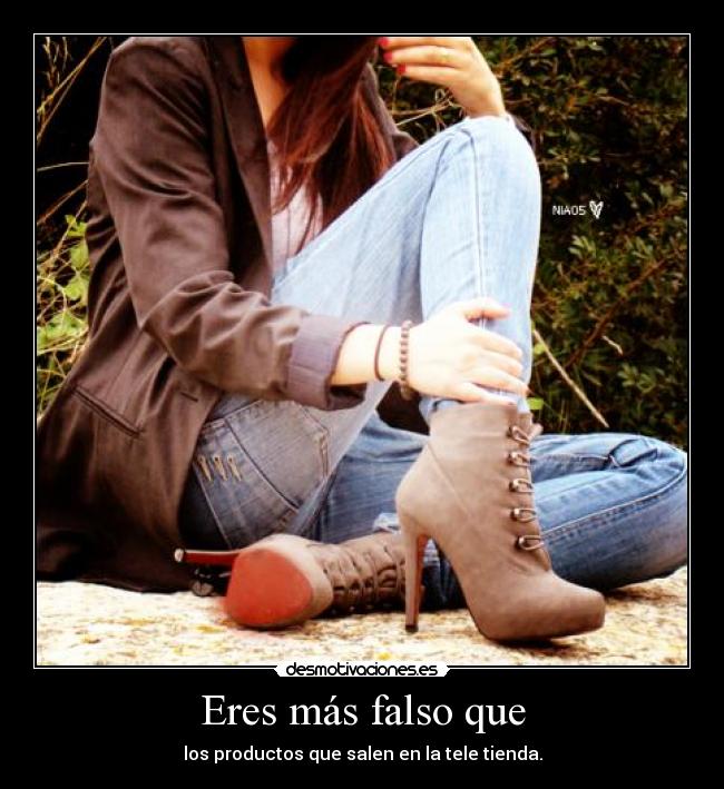 Eres más falso que - los productos que salen en la tele tienda.