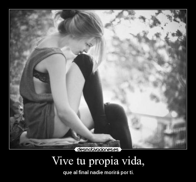 Vive tu propia vida, - 