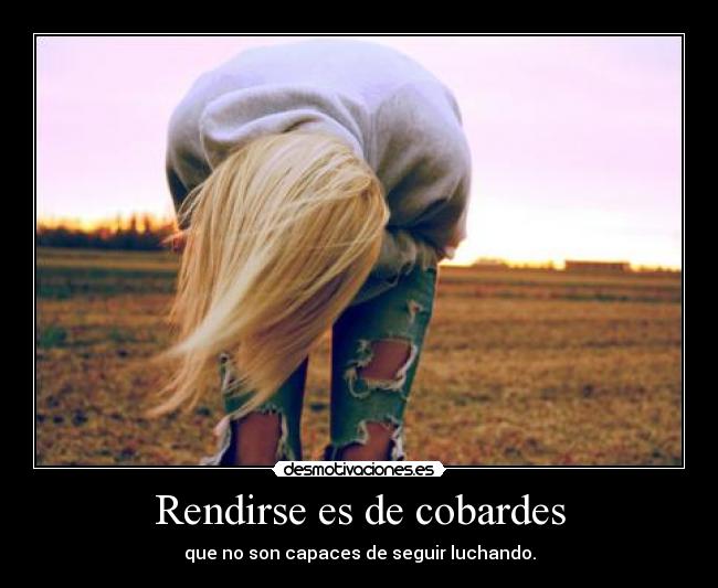 Rendirse es de cobardes -