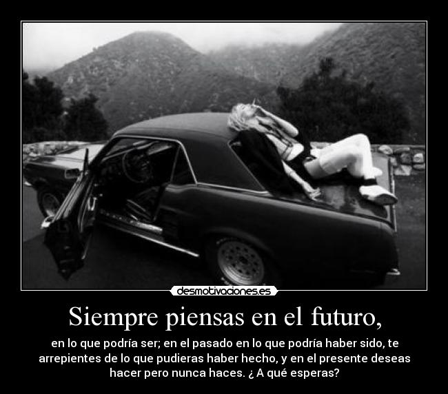 Siempre piensas en el futuro, - 