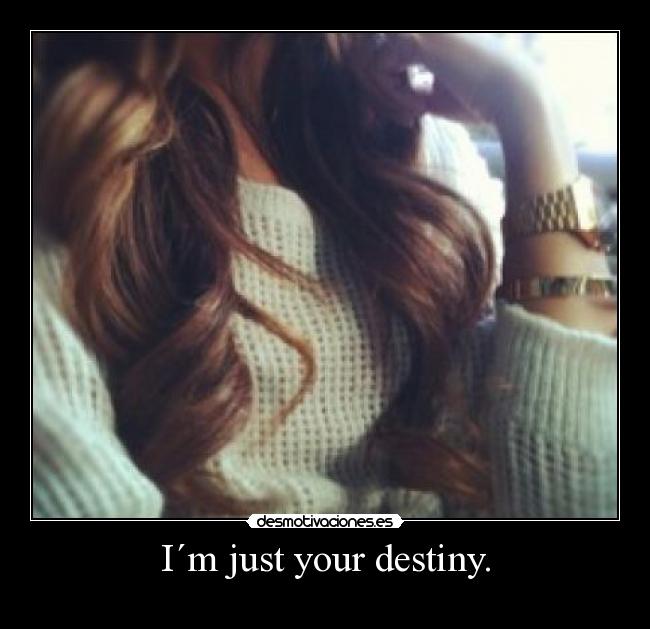 I´m just your destiny. - 