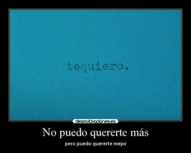 No puedo quererte más - pero puedo quererte mejor