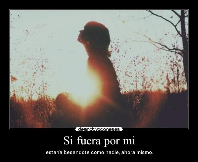 Si fuera por mi -