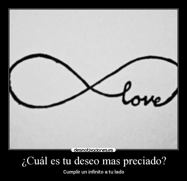 ¿Cuál es tu deseo mas preciado? - Cumplir un infinito a tu lado