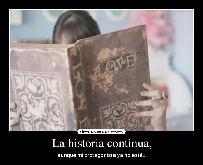 La historia continua, - aunque mi protagonista ya no esté...