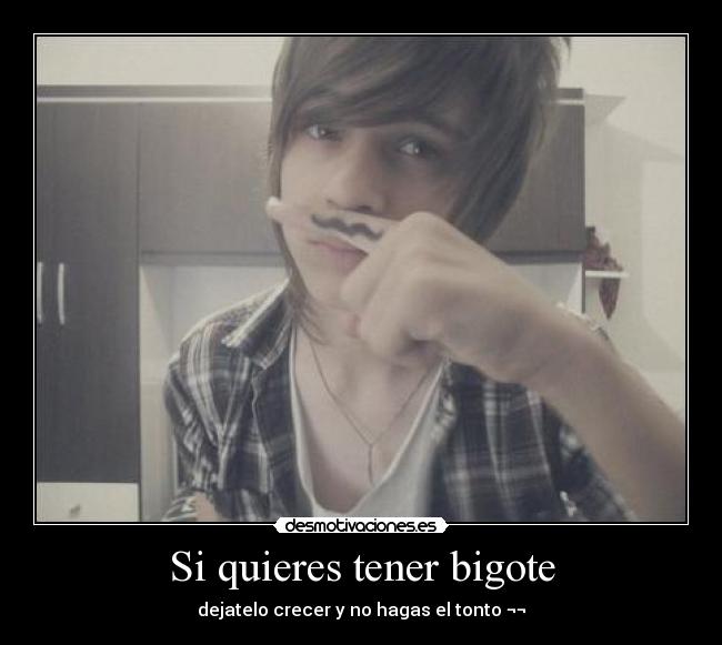Si quieres tener bigote -