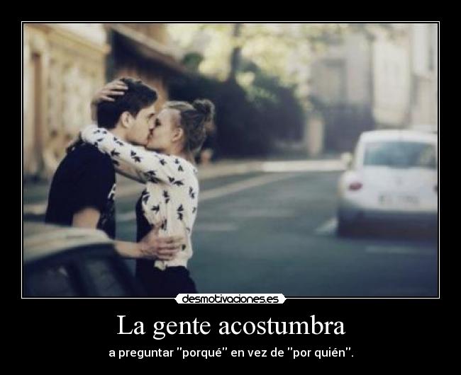 La gente acostumbra -