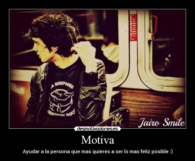 Motiva - Ayudar a la persona que mas quieres a ser lo mas feliz posible :)