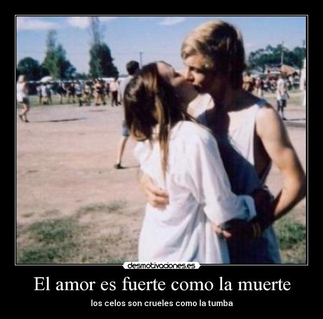 El amor es fuerte como la muerte - los celos son crueles como la tumba