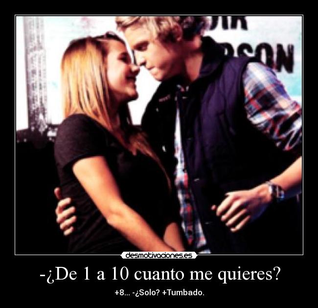 -¿De 1 a 10 cuanto me quieres? - +8... -¿Solo? +Tumbado.