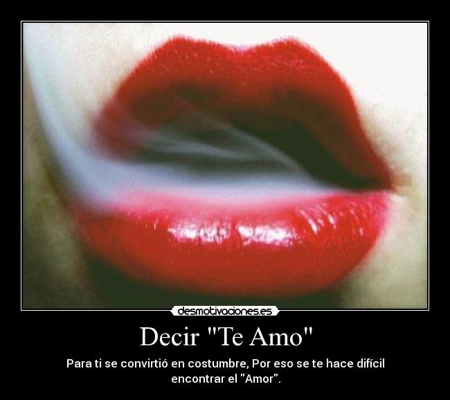 Decir Te Amo - Para ti se convirtió en costumbre, Por eso se te hace difícil encontrar el Amor.