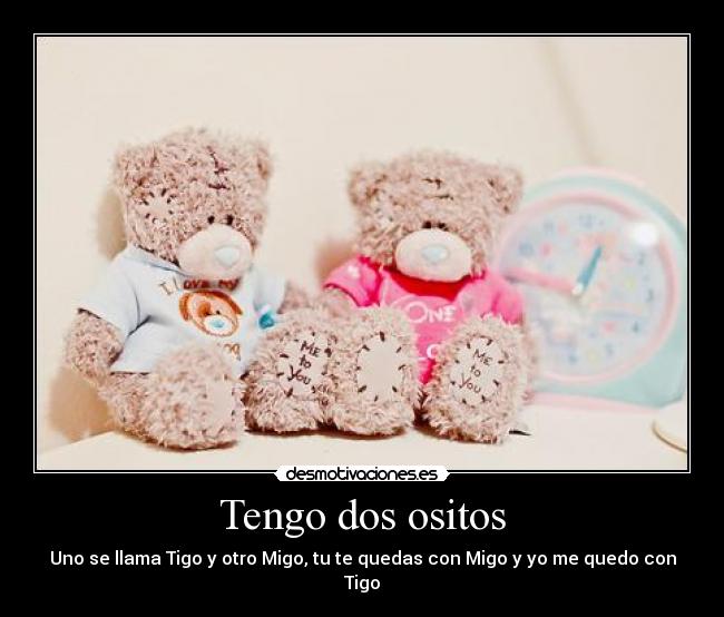 Tengo dos ositos - Uno se llama Tigo y otro Migo, tu te quedas con Migo y yo me quedo con Tigo