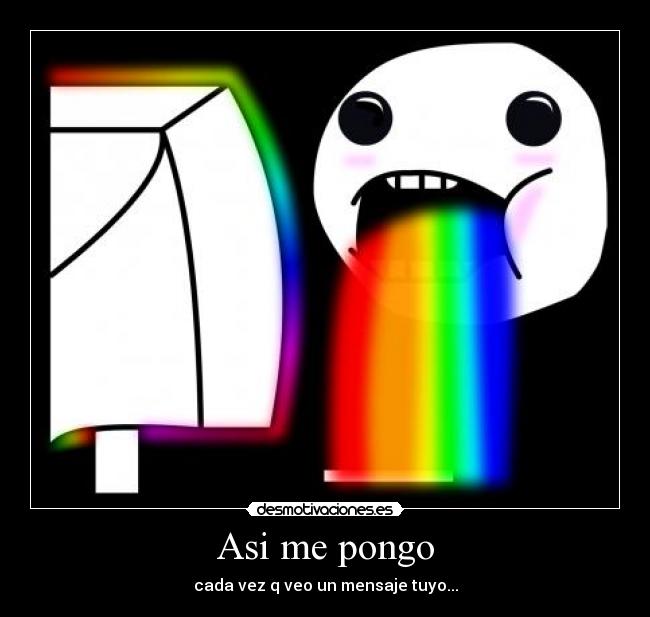 Asi me pongo - cada vez q veo un mensaje tuyo...