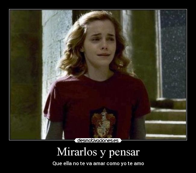 Mirarlos y pensar - Que ella no te va amar como yo te amo