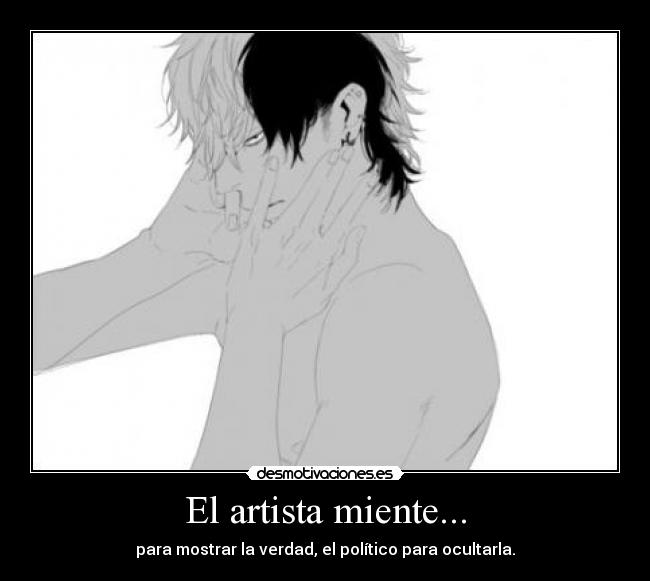 El artista miente... - para mostrar la verdad, el político para ocultarla.