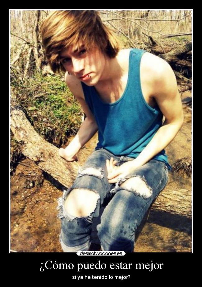 ¿Cómo puedo estar mejor - si ya he tenido lo mejor?