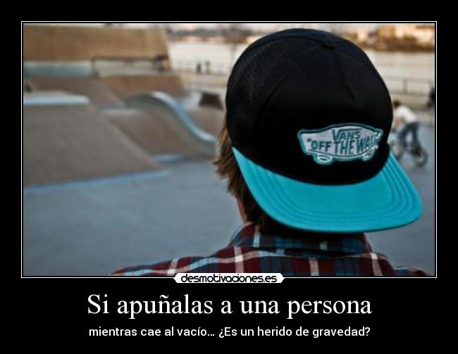 Si apuñalas a una persona - mientras cae al vacío… ¿Es un herido de gravedad?