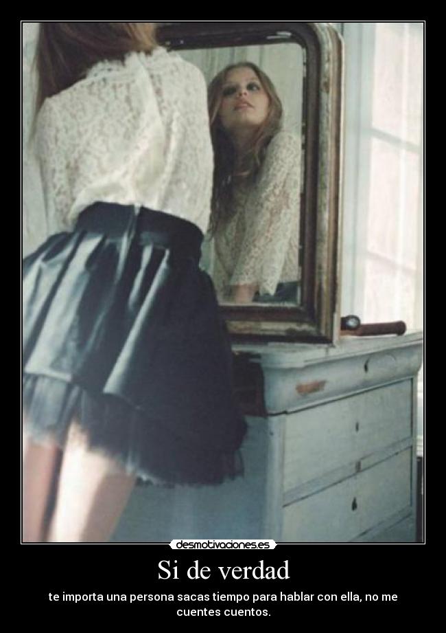 Si de verdad - te importa una persona sacas tiempo para hablar con ella, no me cuentes cuentos.