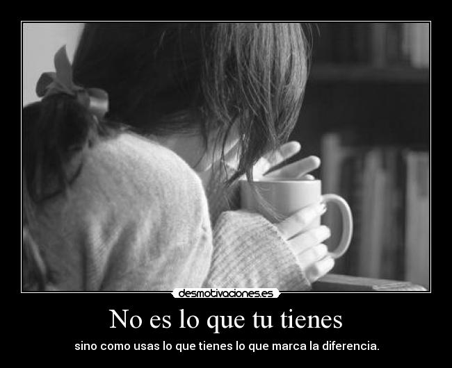 No es lo que tu tienes -