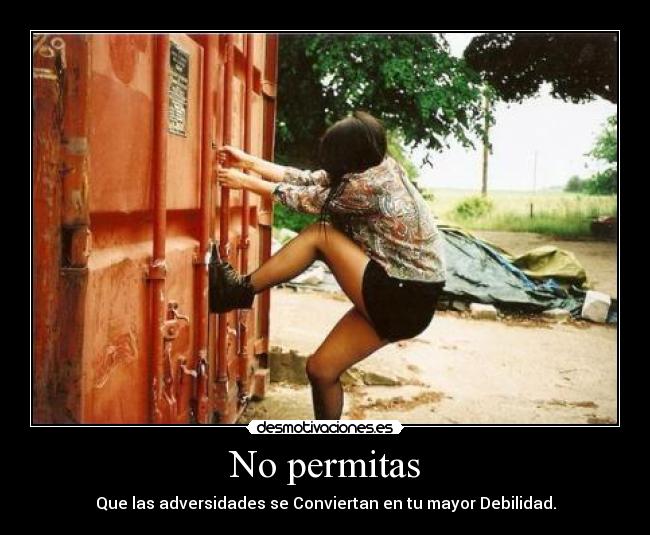 No permitas - Que las adversidades se Conviertan en tu mayor Debilidad.