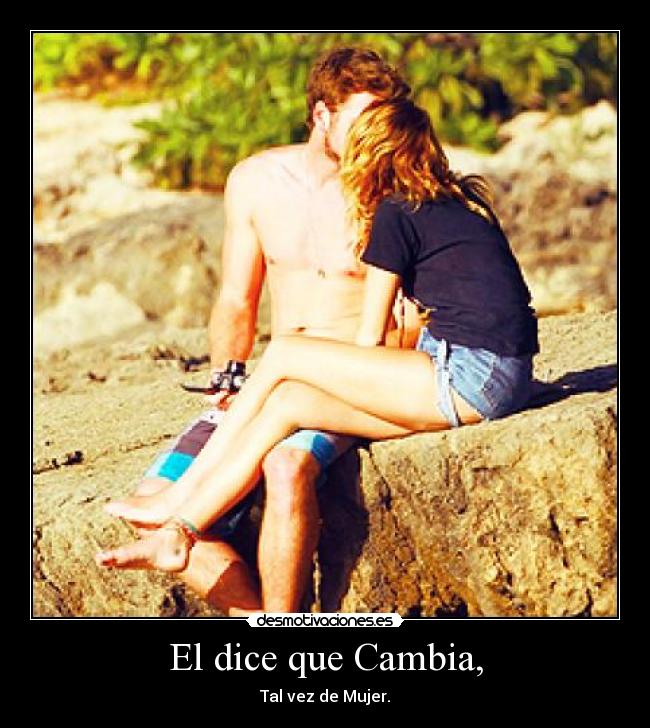 El dice que Cambia, - Tal vez de Mujer.