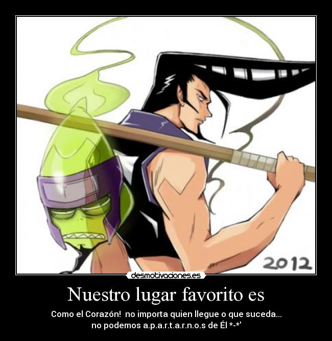 Nuestro lugar favorito es - Como el Corazón! no importa quien llegue o que suceda...
no podemos a.p.a.r.t.a.r.n.o.s de Él *-*