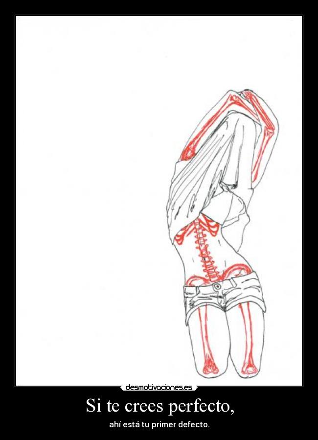 Si te crees perfecto, - ahí está tu primer defecto.