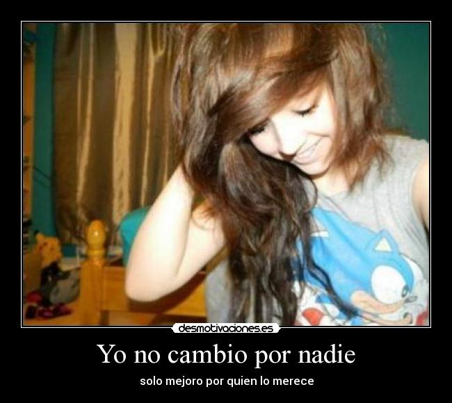 Yo no cambio por nadie - solo mejoro por quien lo merece