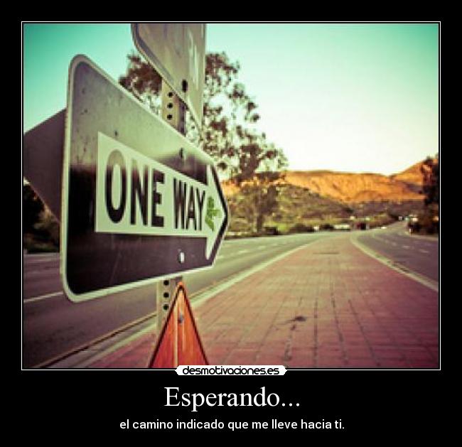 Esperando... - el camino indicado que me lleve hacia ti.