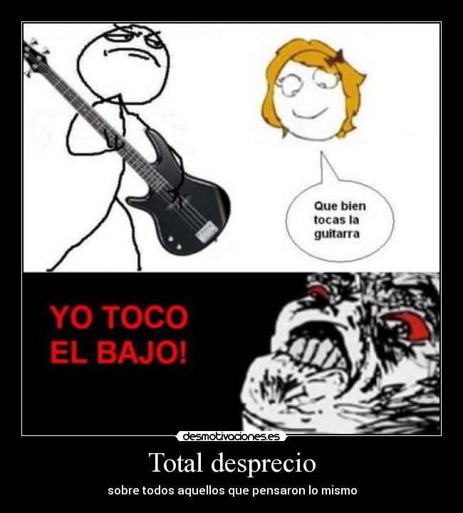 Total desprecio - sobre todos aquellos que pensaron lo mismo