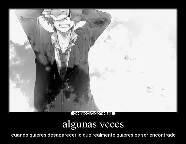 algunas veces - cuando quieres desaparecer lo que realmente quieres es ser encontrado