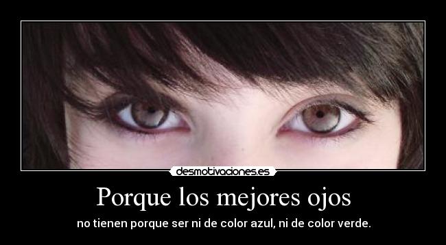 Porque los mejores ojos - no tienen porque ser ni de color azul, ni de color verde.