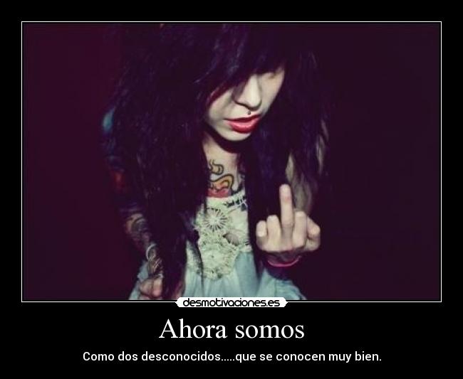 Ahora somos - Como dos desconocidos.....que se conocen muy bien.