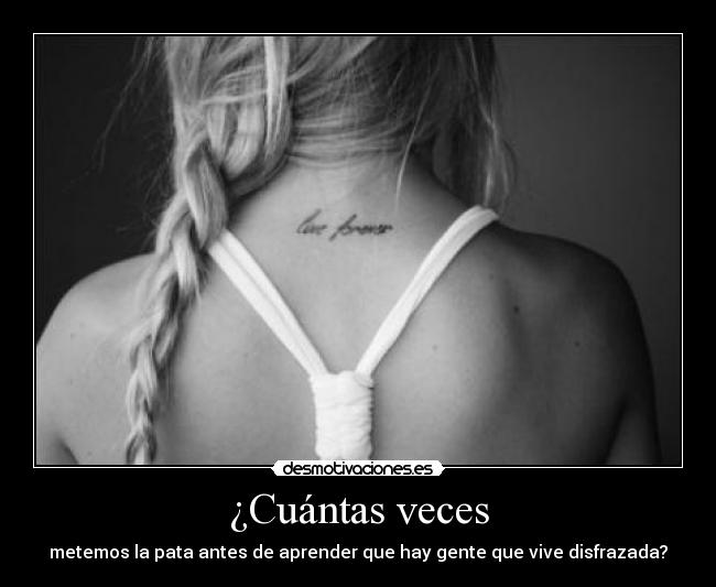 ¿Cuántas veces - metemos la pata antes de aprender que hay gente que vive disfrazada?