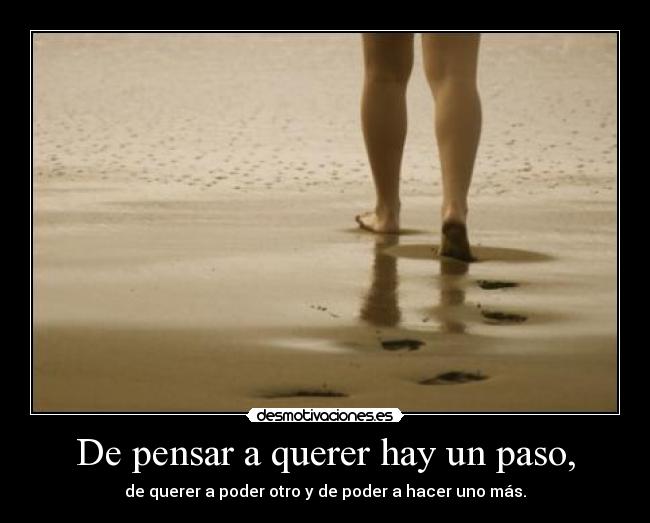 De pensar a querer hay un paso, -