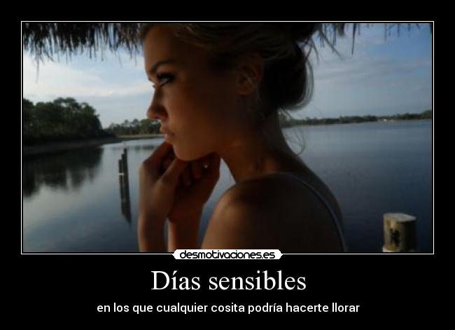 Días sensibles - en los que cualquier cosita podría hacerte llorar