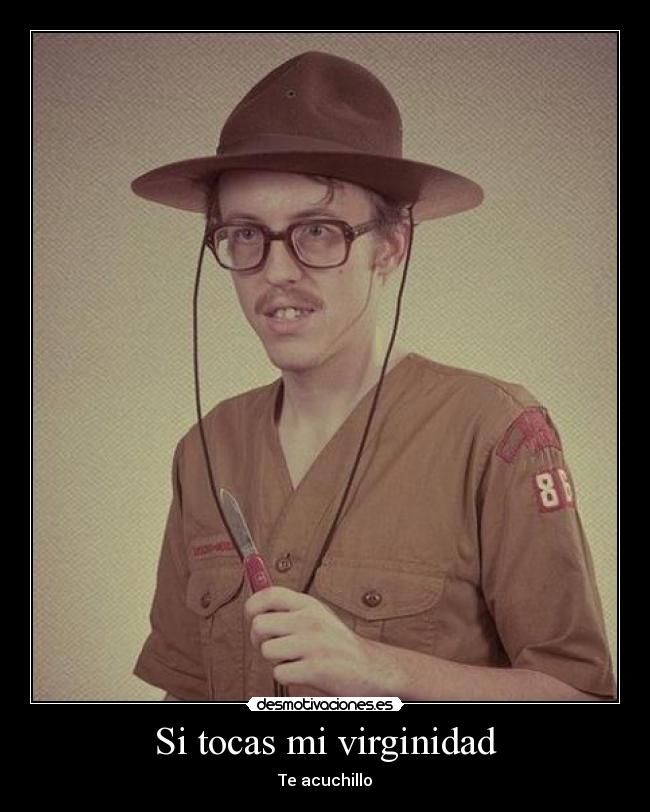 Si tocas mi virginidad - Te acuchillo