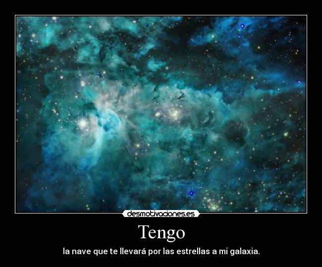 Tengo - la nave que te llevará por las estrellas a mi galaxia.