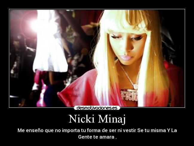 Nicki Minaj - Me enseño que no importa tu forma de ser ni vestir Se tu misma Y La Gente te amara .