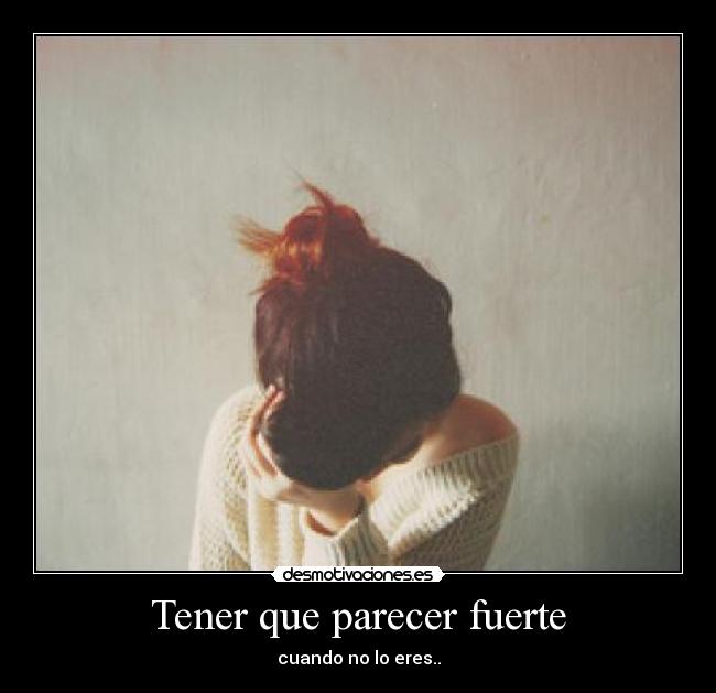 Tener que parecer fuerte - cuando no lo eres..